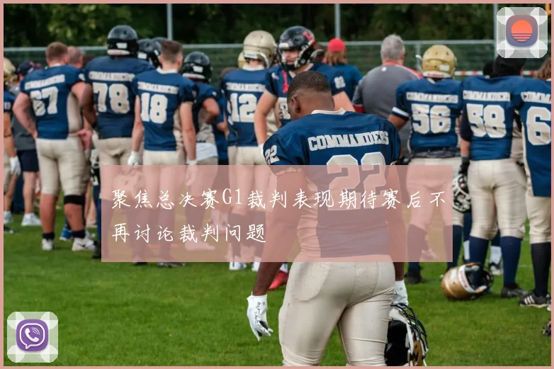 聚焦总决赛G1裁判表现期待赛后不再讨论裁判问题